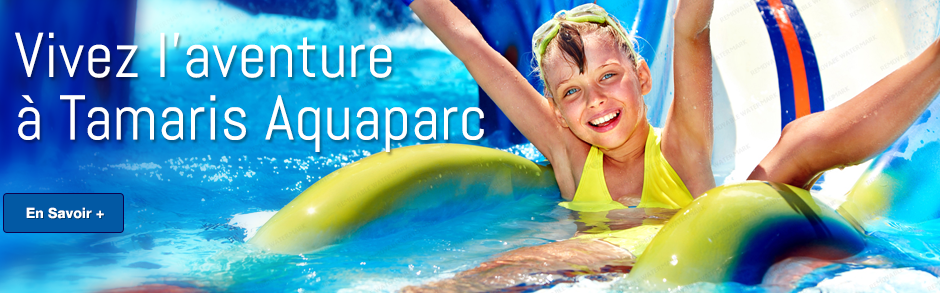 Vivez l’aventure à Tamaris Aquaparc